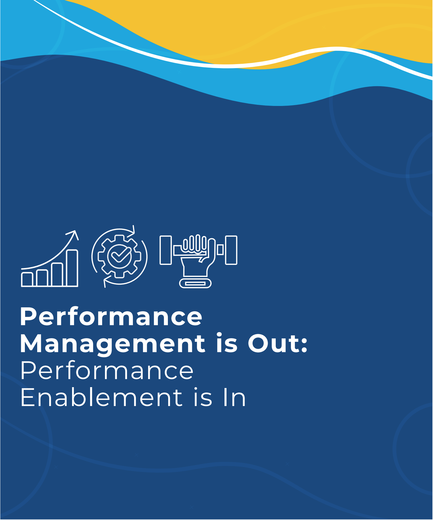 Performance Management is Out: Performance Enablement is In